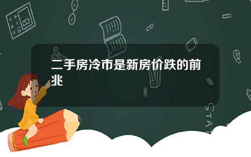 二手房冷市是新房价跌的前兆