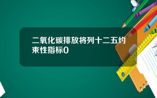 二氧化碳排放将列十二五约束性指标0