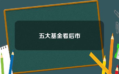 五大基金看后市