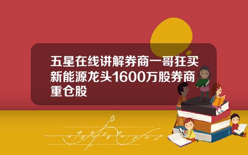 五星在线讲解券商一哥狂买新能源龙头1600万股券商重仓股
