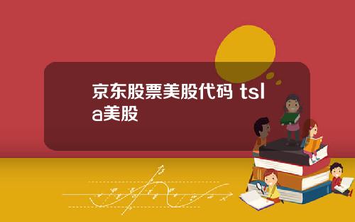 京东股票美股代码 tsla美股