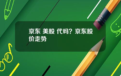 京东 美股 代码?京东股价走势
