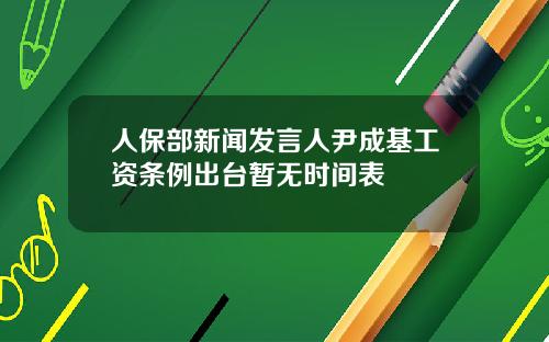 人保部新闻发言人尹成基工资条例出台暂无时间表