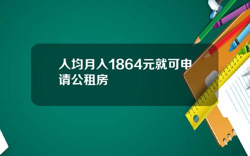 人均月入1864元就可申请公租房