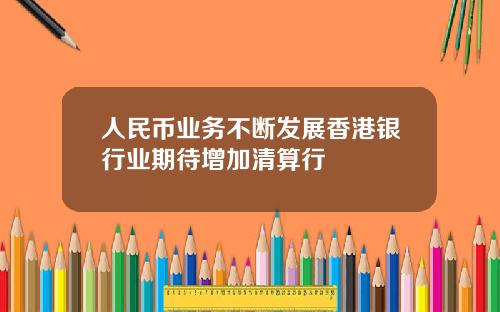 人民币业务不断发展香港银行业期待增加清算行