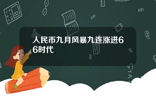 人民币九月风暴九连涨进66时代