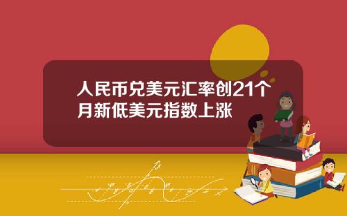 人民币兑美元汇率创21个月新低美元指数上涨
