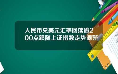 人民币兑美元汇率回落逾200点跟随上证指数走势调整