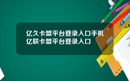 亿久卡盟平台登录入口手机亿联卡盟平台登录入口