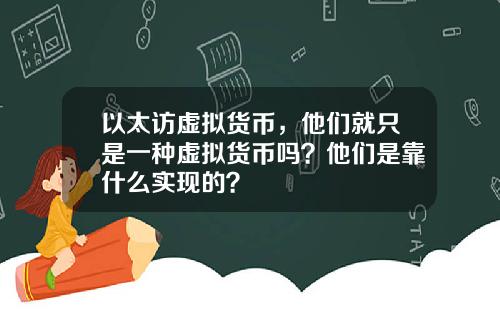 以太访虚拟货币,他们就只是一种虚拟货币吗?他们是靠什么实现的?