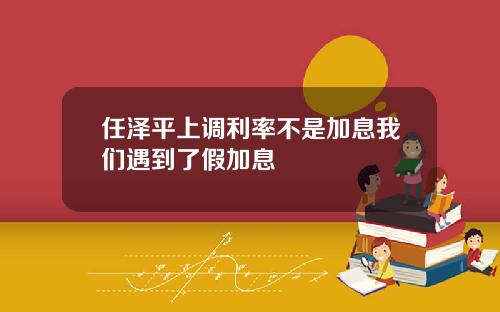 任泽平上调利率不是加息我们遇到了假加息