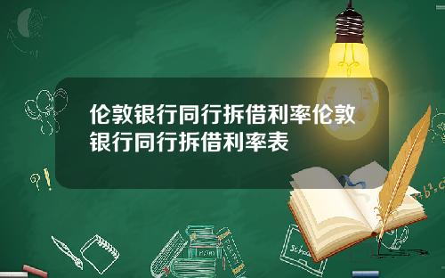 伦敦银行同行拆借利率伦敦银行同行拆借利率表