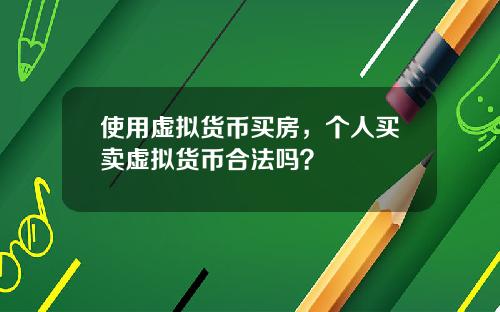 使用虚拟货币买房,个人买卖虚拟货币合法吗?