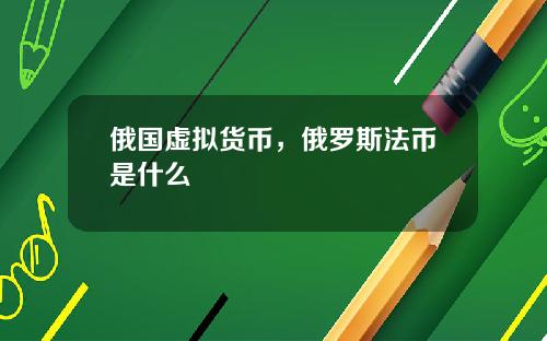俄国虚拟货币，俄罗斯法币是什么