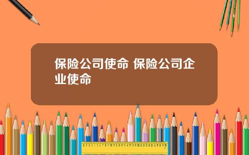 保险公司使命 保险公司企业使命