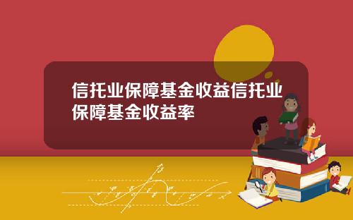 信托业保障基金收益信托业保障基金收益率