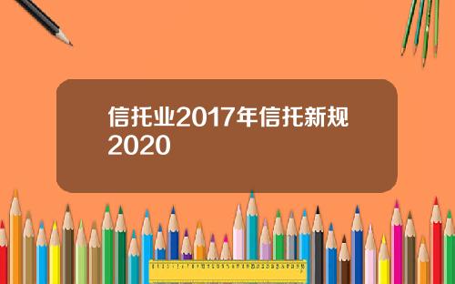 信托业2017年信托新规2020
