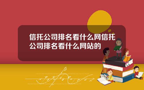信托公司排名看什么网信托公司排名看什么网站的