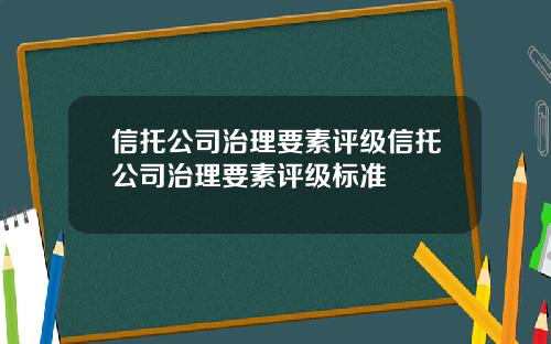 信托公司治理要素评级信托公司治理要素评级标准