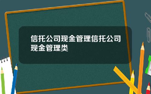 信托公司现金管理信托公司现金管理类