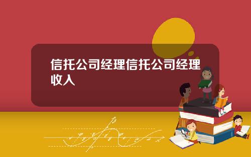 信托公司经理信托公司经理收入