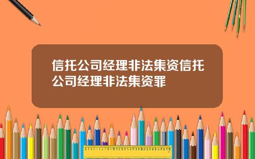 信托公司经理非法集资信托公司经理非法集资罪