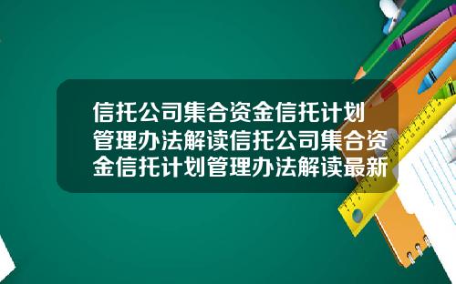 信托公司集合资金信托计划管理办法解读信托公司集合资金信托计划管理办法解读最新