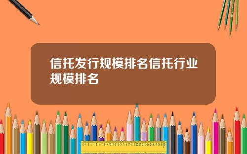 信托发行规模排名信托行业规模排名