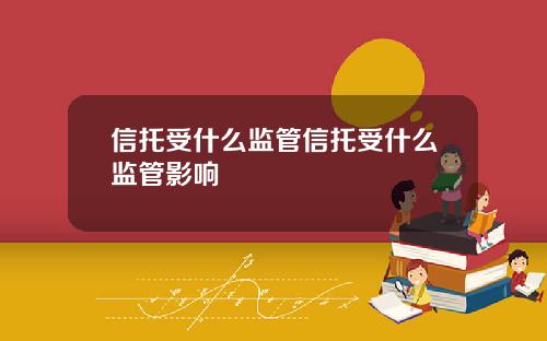 信托受什么监管信托受什么监管影响