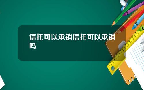 信托可以承销信托可以承销吗