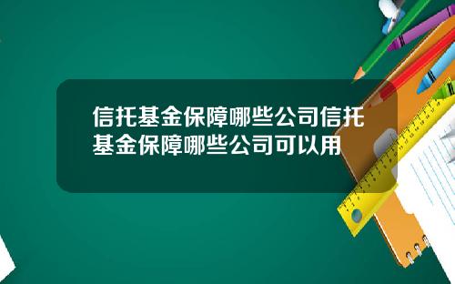 信托基金保障哪些公司信托基金保障哪些公司可以用