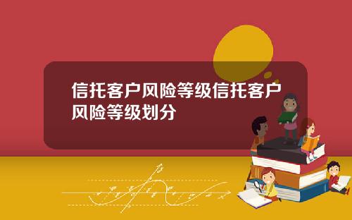 信托客户风险等级信托客户风险等级划分