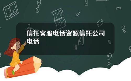 信托客服电话资源信托公司电话