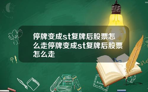 停牌变成st复牌后股票怎么走停牌变成st复牌后股票怎么走