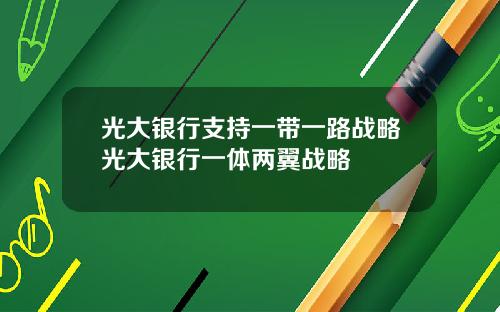 光大银行支持一带一路战略光大银行一体两翼战略