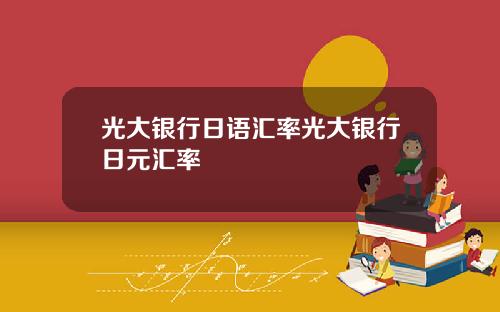 光大银行日语汇率光大银行日元汇率