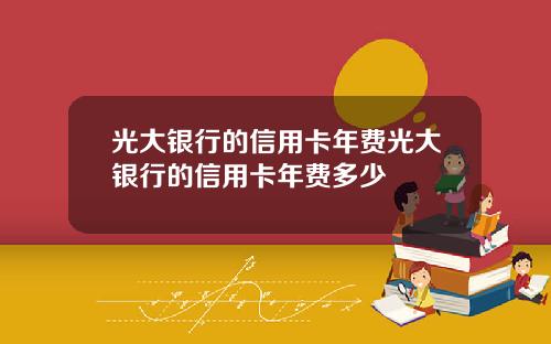 光大银行的信用卡年费光大银行的信用卡年费多少