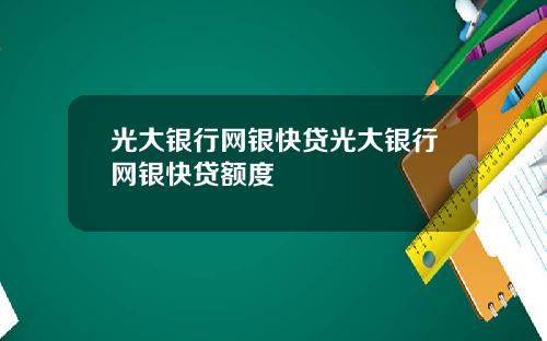 光大银行网银快贷光大银行网银快贷额度