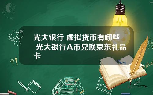 光大银行 虚拟货币有哪些 光大银行A币兑换京东礼品卡