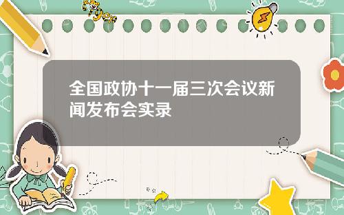 全国政协十一届三次会议新闻发布会实录