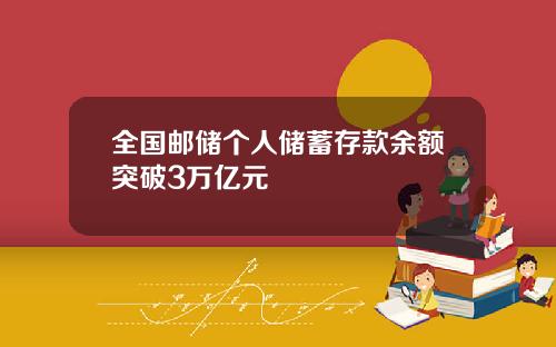 全国邮储个人储蓄存款余额突破3万亿元