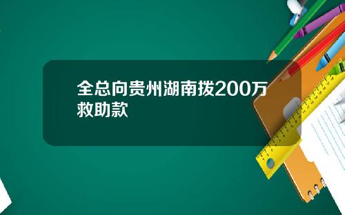 全总向贵州湖南拨200万救助款