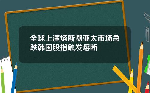全球上演熔断潮亚太市场急跌韩国股指触发熔断