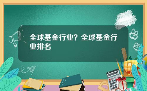全球基金行业?全球基金行业排名