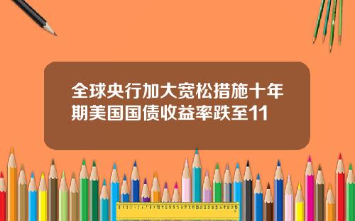 全球央行加大宽松措施十年期美国国债收益率跌至11