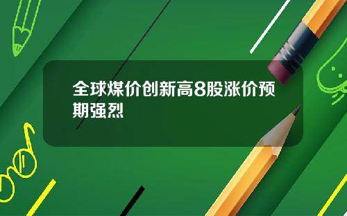 全球煤价创新高8股涨价预期强烈