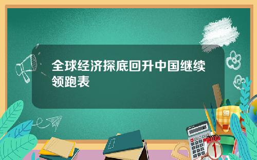 全球经济探底回升中国继续领跑表