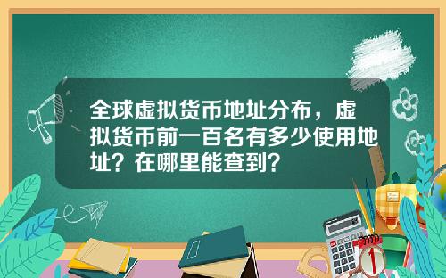 全球虚拟货币地址分布，虚拟货币前一百名有多少使用地址？在哪里能查到？