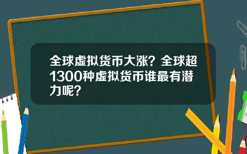 全球虚拟货币大涨？全球超1300种虚拟货币谁最有潜力呢？