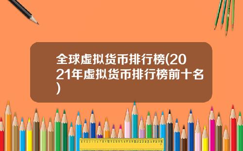 全球虚拟货币排行榜(2021年虚拟货币排行榜前十名)